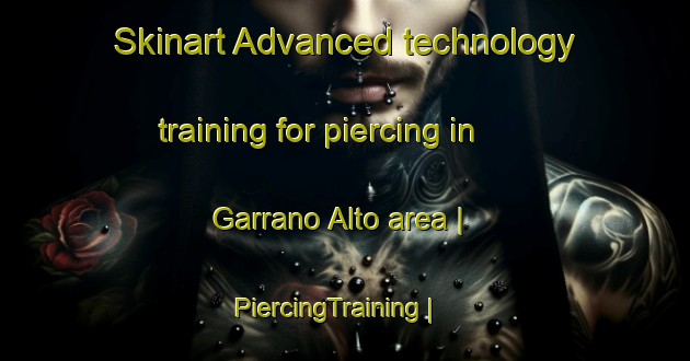Skinart Advanced technology training for piercing in Garrano Alto area | PiercingTraining | PiercingClasses | SkinartTraining-Italy